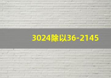 3024除以36-2145