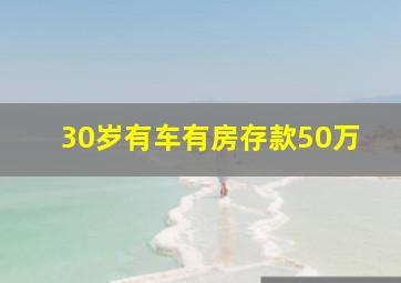 30岁有车有房存款50万