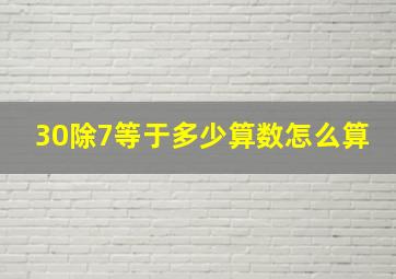 30除7等于多少算数怎么算