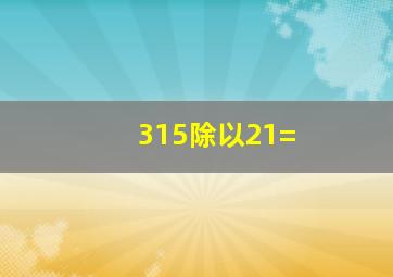 315除以21=