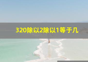 320除以2除以1等于几