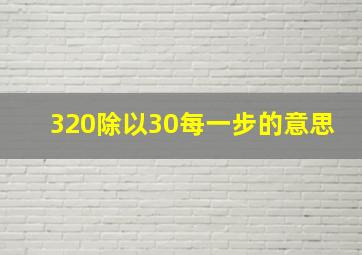 320除以30每一步的意思