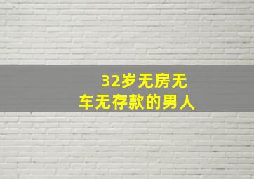 32岁无房无车无存款的男人