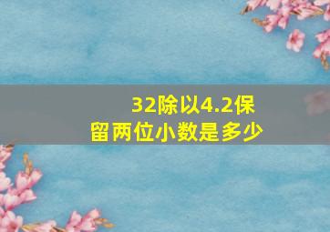 32除以4.2保留两位小数是多少