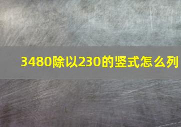 3480除以230的竖式怎么列