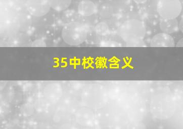 35中校徽含义