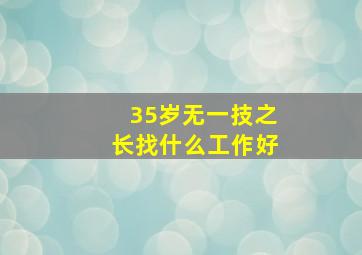 35岁无一技之长找什么工作好