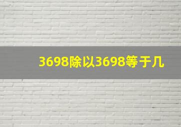 3698除以3698等于几