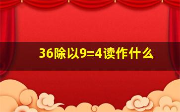 36除以9=4读作什么