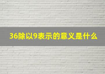 36除以9表示的意义是什么