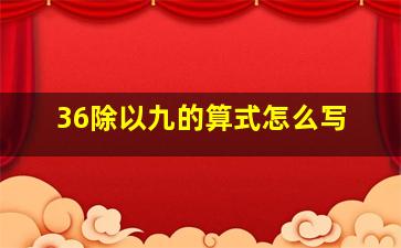 36除以九的算式怎么写