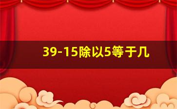 39-15除以5等于几