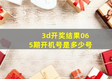 3d开奖结果065期开机号是多少号