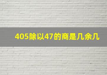 405除以47的商是几余几