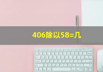 406除以58=几