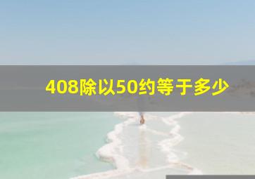 408除以50约等于多少