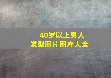 40岁以上男人发型图片图库大全