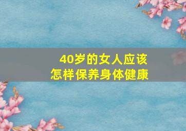 40岁的女人应该怎样保养身体健康