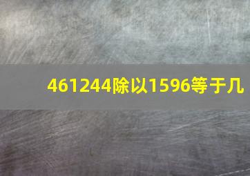 461244除以1596等于几