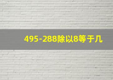 495-288除以8等于几