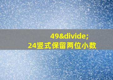 49÷24竖式保留两位小数