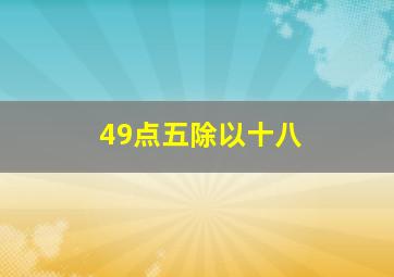 49点五除以十八