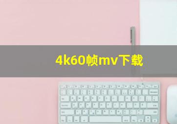 4k60帧mv下载