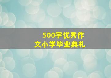 500字优秀作文小学毕业典礼