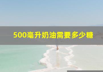 500毫升奶油需要多少糖