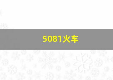 5081火车