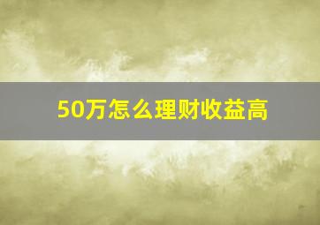 50万怎么理财收益高