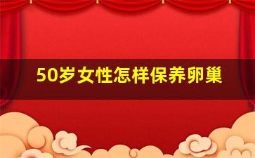 50岁女性怎样保养卵巢