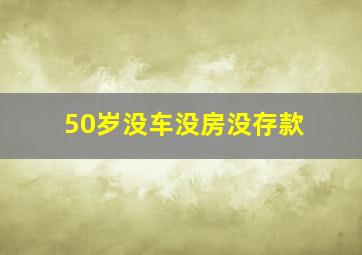 50岁没车没房没存款