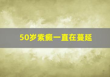 50岁紫癜一直在蔓延