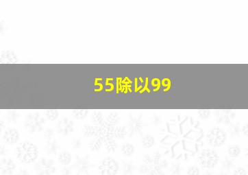 55除以99