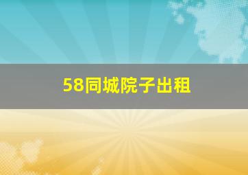 58同城院子出租