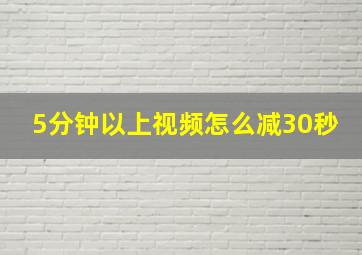 5分钟以上视频怎么减30秒