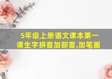 5年级上册语文课本第一课生字拼音加部首,加笔画