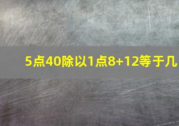 5点40除以1点8+12等于几