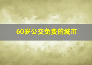 60岁公交免费的城市