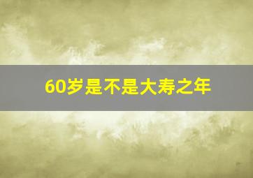 60岁是不是大寿之年