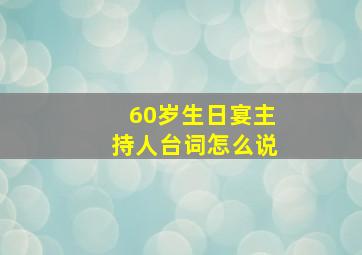 60岁生日宴主持人台词怎么说