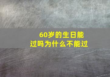 60岁的生日能过吗为什么不能过