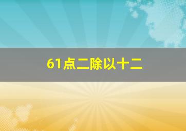 61点二除以十二