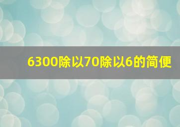 6300除以70除以6的简便