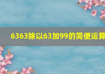 6363除以63加99的简便运算