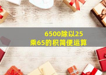 6500除以25乘65的积简便运算