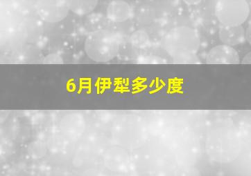 6月伊犁多少度