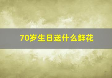 70岁生日送什么鲜花