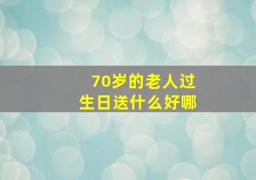 70岁的老人过生日送什么好哪